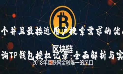 思考一个并且最接近用户搜索需求的优质

如何查询TP钱包授权记录：全面解析与实用指南