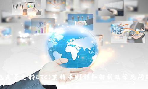 TP钱包是否支持LTC（莱特币）？详细解析及常见问题解答