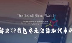 如何解决TP钱包中无法添加代币的问题