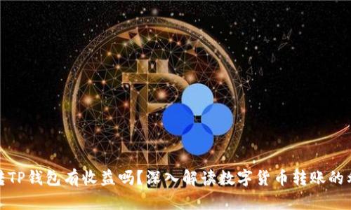火币转TP钱包有收益吗？深入解读数字货币转账的利与弊