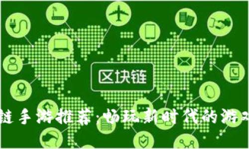 区块链手游推荐：畅玩新时代的游戏方式