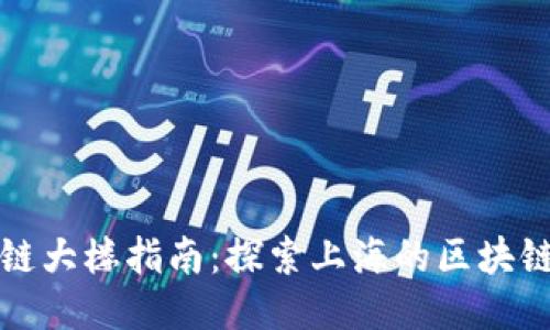 上海区块链大楼指南：探索上海的区块链行业地标