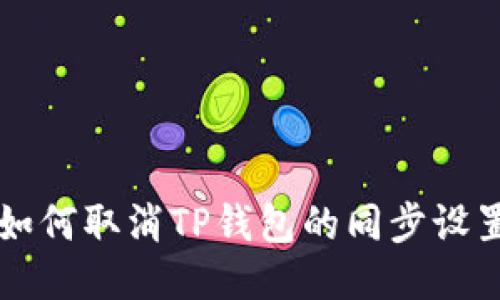 如何取消TP钱包的同步设置