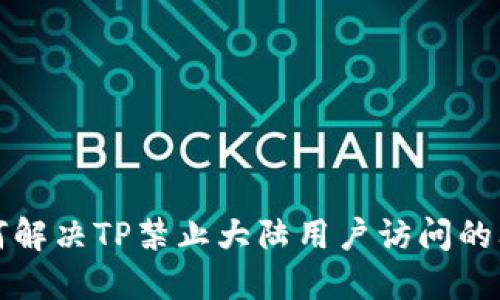 如何解决TP禁止大陆用户访问的问题